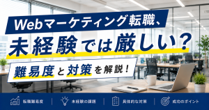 webマーケテイング転職、未経験では厳しい？難易度と対策を解説！