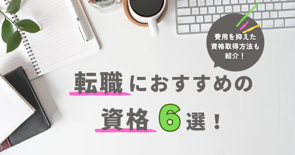 転職におすすめの資格6選！費用を抑えた資格取得方法も紹介！